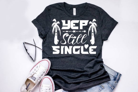 Yep Still Single Graphics for T-Shirt Designs